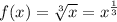 f(x)=\sqrt[3]{x} =x^{\frac{1}{3} }