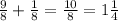 \frac{9}{8} + \frac{1}{8} = \frac{10}{8} = 1 \frac{1}{4}