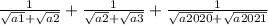 \frac{1}{ \sqrt{a1} + \sqrt{a2} } + \frac{1}{ \sqrt{a2} + \sqrt{a3} } + \frac{1}{ \sqrt{a2020} + \sqrt{a2021} }