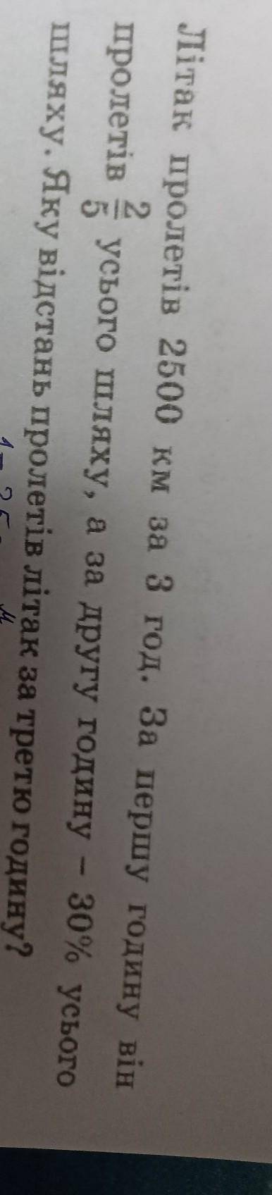 Літак пролетів 2500 км за 3 год. За першу годину він пролетів 2/5 усього шляху, А за другу годину 30