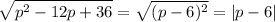 \displaystyle \sqrt{p^{2}-12p+36}=\sqrt{(p-6)^{2}}=|p-6|