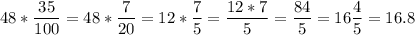 48 * \dfrac{35}{100} = 48 * \dfrac{7}{20} = 12 * \dfrac{7}{5} = \dfrac{12*7}{5} =\dfrac{84}{5} = 16\dfrac{4}{5} = 16.8