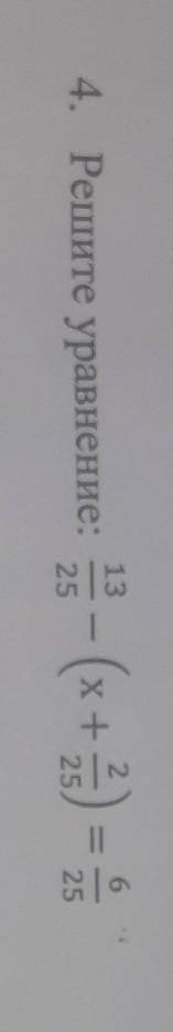 Задание 4. 13/25-(×+2/25)=6/25 КОМУ НЕ СЛОЖНО