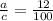 \frac{a}{c} = \frac{12}{100}