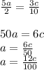 \frac{5a}{2} = \frac{3c}{10} \\ \\ 50a = 6c \\ a = \frac{6c}{50} \\ a = \frac{12c}{100}