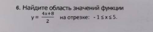 6. Найдите область значений функции y = (4x + 8)/2 на отрезке ,