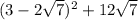 (3 - 2 \sqrt{7} ) ^{2} + 12 \sqrt{7}