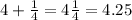 4 + \frac{1}{4} = 4 \frac{1}{4} = 4.25