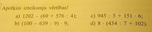 1. Aprēķini izteiksmju vērtības! a) 1202 – (69 + 576 : 4)b) (100 – 639 : 9)9c) 945 : 5 + 151 · 6d) 8