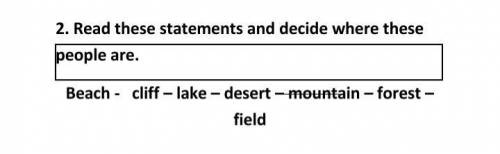 2. Read these statements and decide where these Beach cliff - lake - desert-mountain - forest - peop