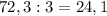 72,3:3=24,1