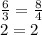 \frac{6}{3} =\frac{8}{4} \\2=2