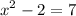 \displaystyle x^{2}-2=7