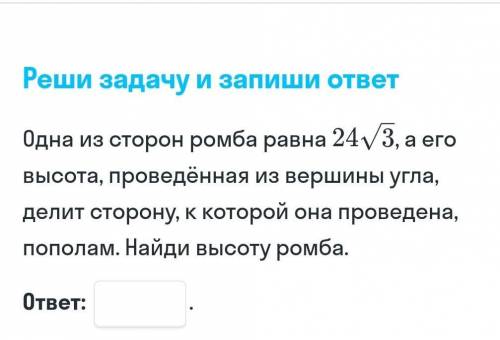 Одна из сторон ромба равна 24√3, а его высота, проведённая из вершины угла,делит сторону, к которой