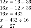 12x = 16 \div 36 \\ 16x = 12 \times 36 \\ 16x = 432 \\ x = 432 \div 16 \\ x = 27