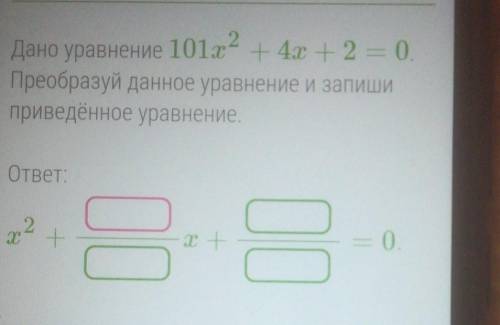 Дано уравнение 101x²+4+2=0. Преобразуй данное уравнение и запиши приведенное уравнение