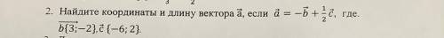 Найдите координаты и длину вектора a, если a=-b+1:2c где b{3;-2},c{-6;2}