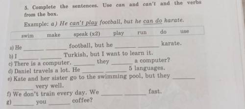 5. Complete the sentences. Use can and can't and the verbs from the box. Example: a) He can't play f