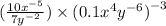 ( \frac{10 {x}^{ - 5} }{7 {y }^{ - 2} }) \times (0.1 {x}^{4} {y}^{ - 6} {)}^{ - 3}