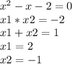 x^{2} -x-2=0\\x1*x2 = -2\\x1+x2 = 1\\x1 = 2\\x2 = -1