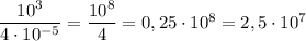 \dfrac{10^3}{4\cdot 10^{-5}}=\dfrac{10^8}{4}=0,25\cdot 10^8=2,5\cdot 10^7