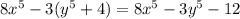 8x^5 - 3(y^5 + 4) = 8x^5 - 3y^5 - 12