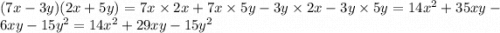 (7x - 3y)(2x + 5y) = 7x \times 2x + 7x \times 5y - 3y \times 2x - 3y \times 5y = 14 {x}^{2} + 35xy - 6xy - 15 {y}^{2} = 14 {x}^{2} + 29xy - 15 {y}^{2}