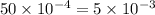 50 \times 10 {}^{ - 4} = 5 \times 10 ^{ - 3}