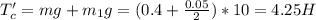 T_{c}' = mg + m_{1}g = (0.4 + \frac{0.05}{2}) *10 = 4.25H