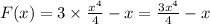 F(x) = 3 \times \frac{ {x}^{4} }{4} - x = \frac{3 {x}^{4} }{4} - x