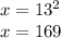 x = 13^2\\x = 169