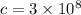 c = 3 \times 10 {}^{8}