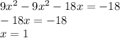 9x^{2} -9x^{2} -18x=-18\\-18x=-18\\x=1