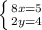 \left \{ {{8x=5} \atop {2y=4}} \right.