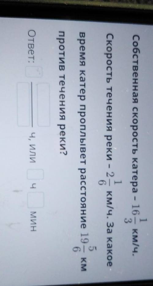 1 Собственная скорость катера - 16 км/ч. 3 1 Скорость течения реки - 2 км/ч. За какое 6 5 время кате