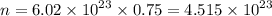 n = 6.02 \times {10}^{23} \times 0.75 = 4.515 \times {10}^{23}