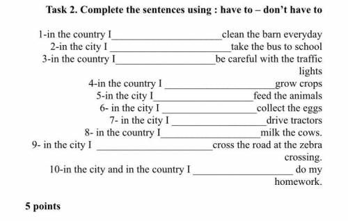 Complete the sentences using : have to – don’t have to 1-in the country Iclean the barn everyday 2-i