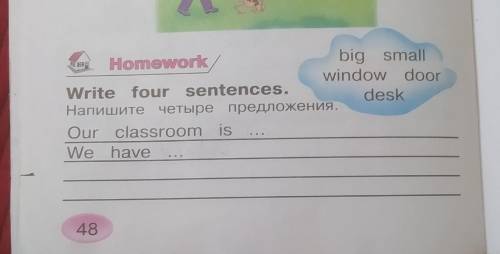 Homework Напишите ЧЕТЫРЕ предложения. Our classroom is..We have..нужно ещё составить свои с словами