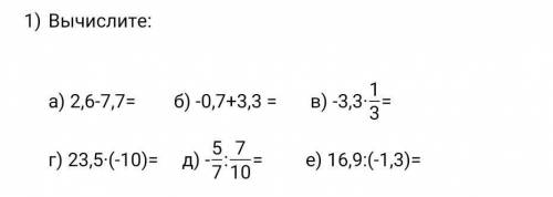 Вычислите: а) 2,6-7,7= б) -0,7+3,3 = в) -3,3·1/3= г) 23,5·(-10)= д) -5/7:7/10е) 16,9:(-1,3)=