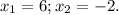 x_{1} =6; x_{2}=-2.