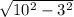 \sqrt{10^{2} - 3^{2} }