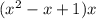 ( {x}^{2} - x + 1)x