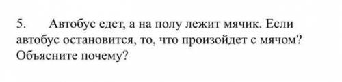 автобус едет, а на полу лежит мячик. если автобус остановится, то что произойдет с мячом? объясните