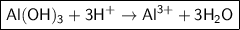 \boxed{\sf Al(OH)_3 + 3H^{+} \to Al^{3+} + 3H_2O}