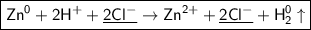 \boxed{\sf Zn^{0} + 2H^{+} + \underline{2Cl^{-}} \to Zn^{2+} + \underline{2Cl^{-}} + H^{0} _2\uparrow}