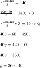 \frac{y*40+60}{3} =140;frac{40y+60}{3} =140; | *3frac{y*40+60}{3} *3=140*3;40y+60=420;40y=420-60;40y=360;y=360:40;