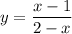 y = \dfrac{x - 1}{2 - x}