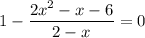 1 - \dfrac{2x^{2} - x - 6}{2 - x} = 0