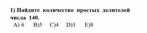 Найдите количество простых делителей числа 140. A) 6 B)5 C)4 D)3 E)8 С решением