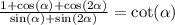 \frac{1 + \cos( \alpha ) + \cos(2 \alpha ) } { \sin( \alpha) + \sin( 2\alpha ) } = \cot( \alpha )